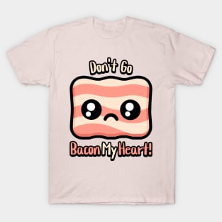 Don't Go Bacon My Heart! Cute Bacon Pun T-Shirt